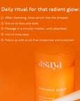 Apply Asaya's radiance serum on cleansed face twice daily for bright, glowing, radiant skin.
